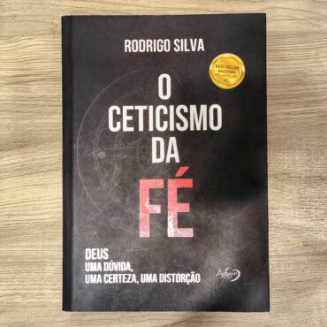 Livro - O Ceticismo da Fé - Deus: uma dúvida, uma certeza, uma distorção - Rodrigo Silva